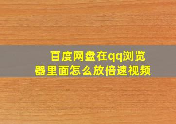 百度网盘在qq浏览器里面怎么放倍速视频