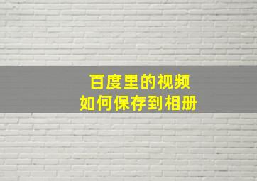 百度里的视频如何保存到相册