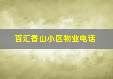 百汇香山小区物业电话