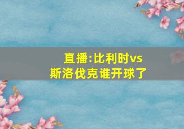 直播:比利时vs斯洛伐克谁开球了