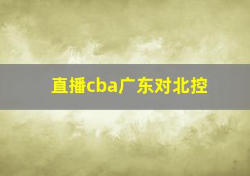 直播cba广东对北控