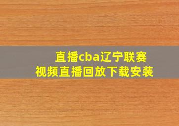 直播cba辽宁联赛视频直播回放下载安装