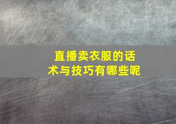 直播卖衣服的话术与技巧有哪些呢