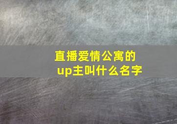 直播爱情公寓的up主叫什么名字