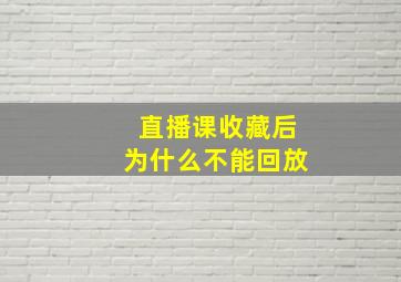 直播课收藏后为什么不能回放