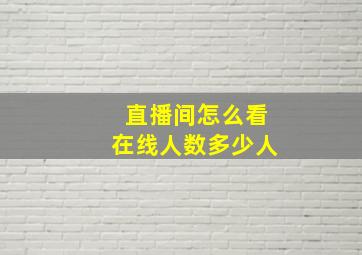 直播间怎么看在线人数多少人