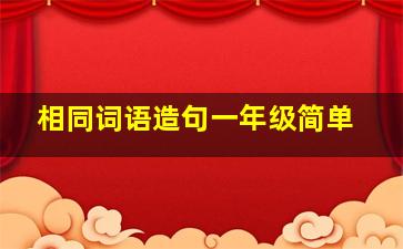 相同词语造句一年级简单