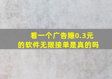 看一个广告赚0.3元的软件无限接单是真的吗