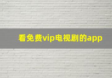 看免费vip电视剧的app