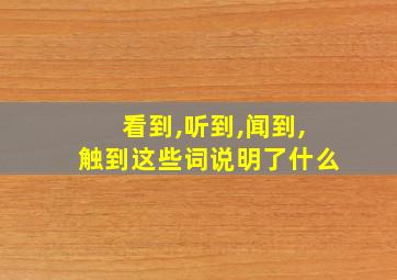 看到,听到,闻到,触到这些词说明了什么