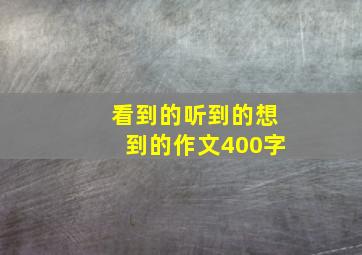 看到的听到的想到的作文400字