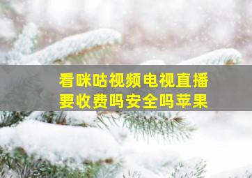 看咪咕视频电视直播要收费吗安全吗苹果