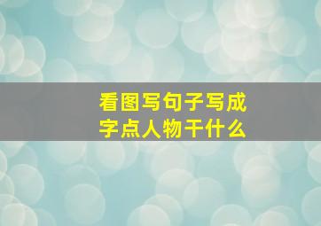 看图写句子写成字点人物干什么