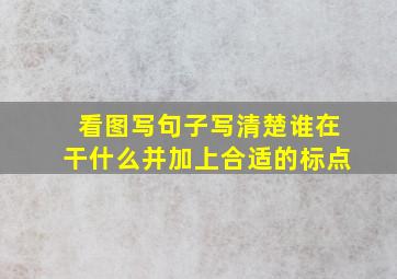 看图写句子写清楚谁在干什么并加上合适的标点