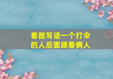 看图写话一个打伞的人后面跟着俩人