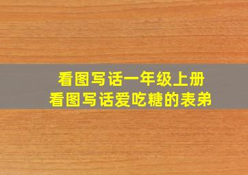 看图写话一年级上册看图写话爱吃糖的表弟