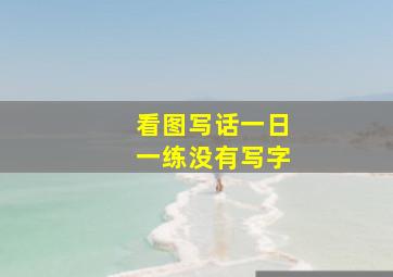 看图写话一日一练没有写字