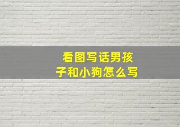 看图写话男孩子和小狗怎么写