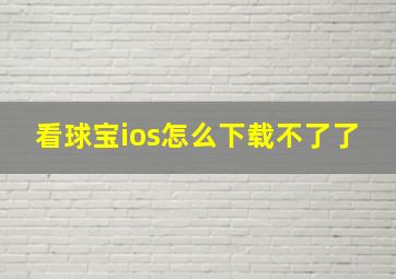 看球宝ios怎么下载不了了