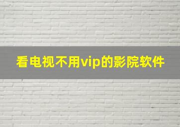 看电视不用vip的影院软件