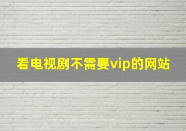 看电视剧不需要vip的网站