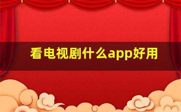 看电视剧什么app好用