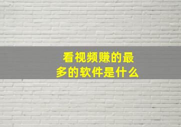 看视频赚的最多的软件是什么