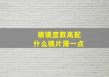 眼镜度数高配什么镜片薄一点