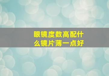 眼镜度数高配什么镜片薄一点好