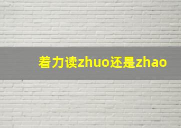 着力读zhuo还是zhao