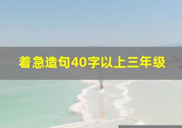 着急造句40字以上三年级