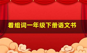 着组词一年级下册语文书