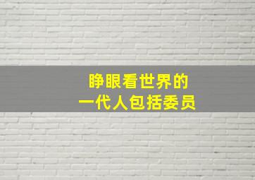 睁眼看世界的一代人包括委员