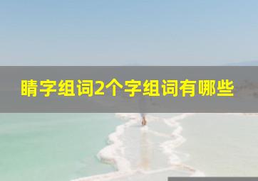 睛字组词2个字组词有哪些