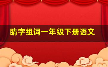 睛字组词一年级下册语文