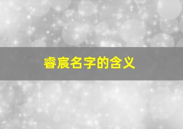 睿宸名字的含义