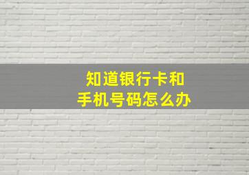 知道银行卡和手机号码怎么办