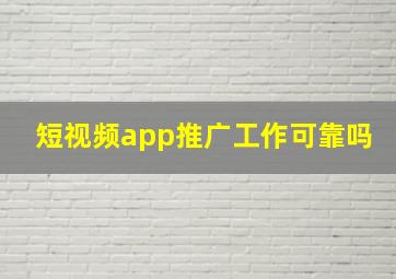 短视频app推广工作可靠吗