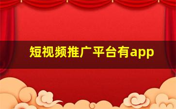 短视频推广平台有app