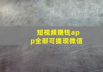 短视频赚钱app全部可提现微信