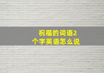 祝福的词语2个字英语怎么说