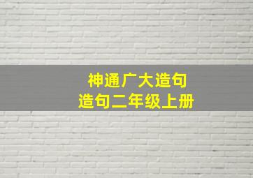 神通广大造句造句二年级上册