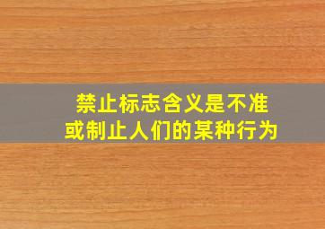 禁止标志含义是不准或制止人们的某种行为