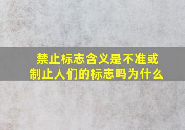 禁止标志含义是不准或制止人们的标志吗为什么