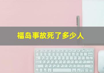 福岛事故死了多少人