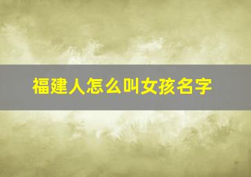 福建人怎么叫女孩名字