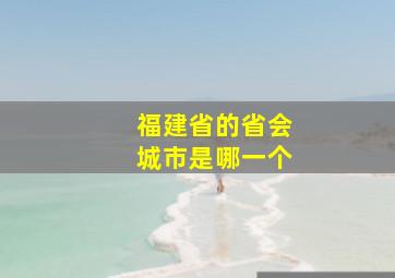 福建省的省会城市是哪一个