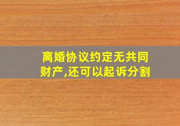 离婚协议约定无共同财产,还可以起诉分割