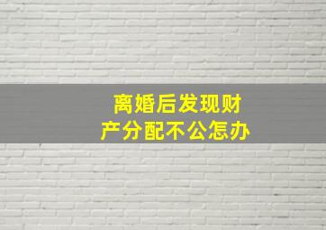 离婚后发现财产分配不公怎办