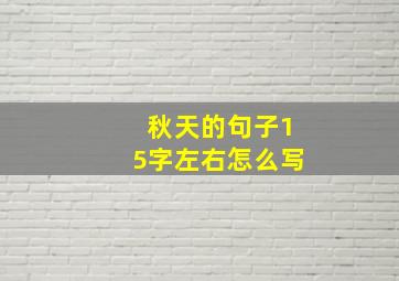 秋天的句子15字左右怎么写